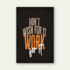 Don't Wish For It Work For It Typography Quote 5mm thick Plastic Poster Ready to Hang 90x60cm