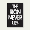The Iron Never Lies Motivational Typography Quote White Black 5mm thick Plastic Poster Ready to Hang 90x60cm